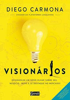 Visionários: Desenvolva um novo olhar sobre seu negócio, inove e se destaque no mercado!, do autor Diego Carmona