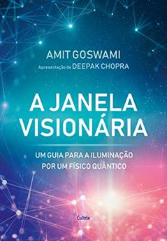 A Janela Visionária: um Guia Para a Iluminação por um Físico Quântico, do autor Amit Goswami
