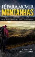Ler Fé Para Mover Montanhas: Estimulando Nossa Fé Para Crer em Movimentos Entre os Não Alcançados, do autor C. Anderson; K. Sutter