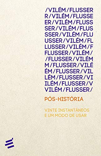 Ler Pós-história: Vinte Instantâneos e um Modo de Usar, do autor Vilém Flusser