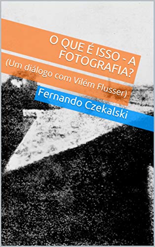 Ler O que é isso - a Fotografia?: (Um diálogo com Vilém Flusser), do autor Fernando Czekalski