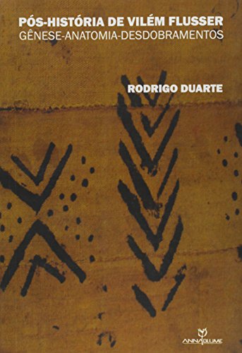 Ler Pós-História de Vilém Flusser. Genêse-Anatomia-Desdobramentos, do autor Rodrigo Duarte