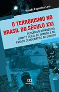Ler O terrorismo no Brasil do século XXI, percebido através do Direito Penal do Inimigo e do Estado Democrático de Direito, do autor Moisés Fagundes Lara