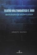 Ler Teatro Multimidiático e Jogo. Na Filosofia de Vilém Flusser, do autor Ernesto Valença