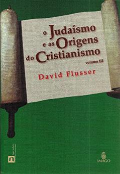 O Judaísmo e as Origens do Cristianismo (Volume 3), do autor David Flusser