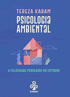 Psicologia Ambiental: A felicidade percebida no entorno, do autor Tereza Karam
