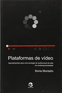Plataformas de Vídeo: Apontamentos Para uma Ecologia do Audiovisual da web na Contemporaneidade, do autor Sonia Montaño