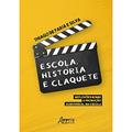 Ler Escola, História e Claquete: Reflexões sobre a Produção Audiovisual na Escola, do autor Thiago de Faria e Silva