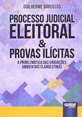 Ler Processo Judicial Eleitoral e Provas Ilícitas. A Problemática das Gravações Ambientais Clandestinas, do autor Guilherme Barcelos