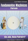 Ler Fundamentos Maçônicos Padroado. São João, Nosso Padroeiro?, do autor Luiz Vitorio Cichoski Ler Fundamentos Maçônicos Padroado. São João, Nosso Padroeiro?, do autor Luiz Vitorio Cichoski