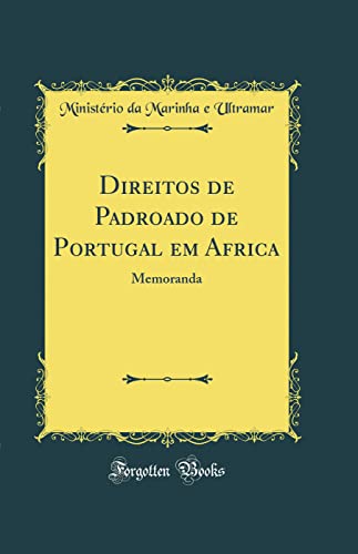 Ler Direitos de Padroado de Portugal em Africa: Memoranda (Classic Reprint), do autor Ministério da Marinha e Ultramar