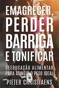 Ler Emagrecer, Perder Barriga e Tonificar: Reeducação Alimentar para Atingir o Peso Ideal, do autor Pieter Christiaens