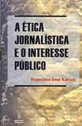 Ler A ética jornalística e o interesse público, do autor Francisco José Karam