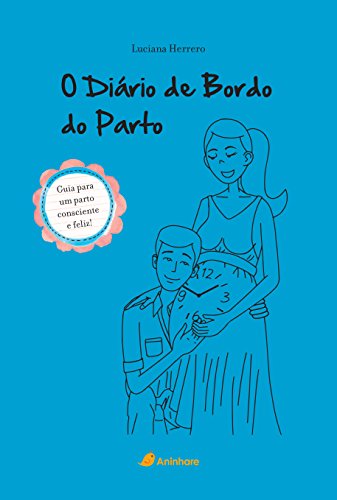 Ler O diário de bordo do parto: Guia prático para um parto consciente e feliz, do autor Luciana Herrero