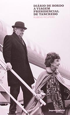 Diário de Bordo. A Viagem Presidencial de Tancredo, do autor Rubens Ricupero