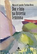 Ler Dor e Luto na Histeria Feminina, do autor Maria de Lourdes Turbino Neves
