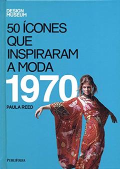 Cinquenta Ícones Que Inspiraram A Moda. 1970, do autor Paula Reed
