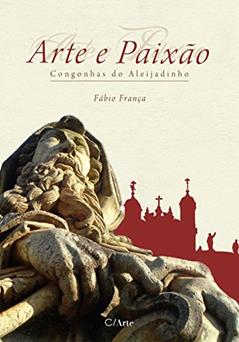 Arte e Paixão: Congonhas do Aleijadinho, do autor Fábio França