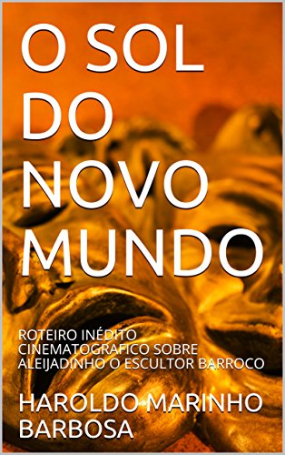 Ler O SOL DO NOVO MUNDO: ROTEIRO INÉDITO CINEMATOGRAFICO SOBRE ALEIJADINHO O ESCULTOR BARROCO (HAROLDO MARINHO BARBOSA), do autor HAROLDO MARINHO BARBOSA Ler O SOL DO NOVO MUNDO: ROTEIRO INÉDITO CINEMATOGRAFICO SOBRE ALEIJADINHO O ESCULTOR BARROCO (HAROLDO MARINHO BARBOSA), do autor HAROLDO MARINHO BARBOSA