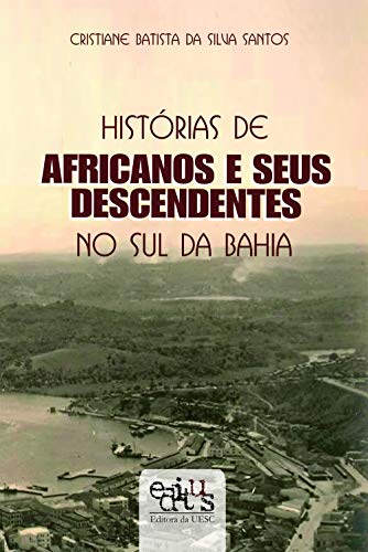 Ler Histórias de africanos e seus descendentes no sul da Bahia, do autor Cristiane Batista da Silva Santos