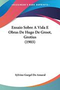 Ler Ensaio Sobre a Vida E Obras de Hugo de Groot, Grotius (1903), do autor Sylvino Gurgel Do Amaral