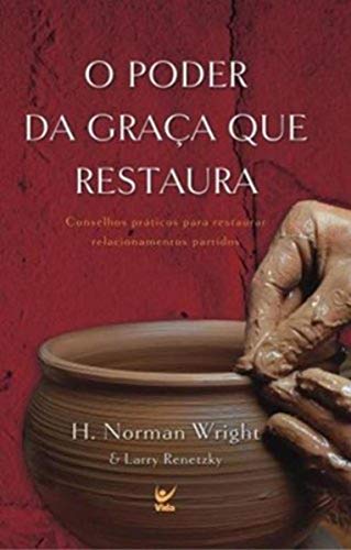Ler O Poder da Graça que Restaura: Conselhos Práticos Para Restaurar Relacionamentos Partidos, do autor H. Norman Wright; Larry Renetzky
