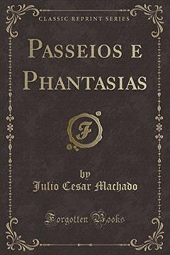 Passeios e Phantasias (Classic Reprint), do autor Julio Cesar Machado