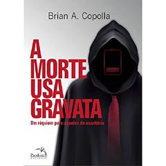 A morte usa gravata : Um Réquiem para aqueles do escritório, do autor Bryan A. Copolla