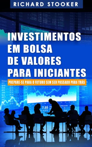 Ler Investimentos Em Bolsa De Valores Para Iniciantes: Como Qualquer Um Pode Ter Uma Rica Aposentadoria Ignorando Grande Parte Dos Conselhos Padrões, Sem Desperdiçar Tempo Nem Ser Enganado, do autor Richard Stooker