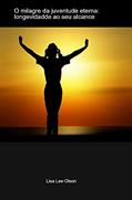 Ler O milagre da juventude eterna: longevidade ao seu alcance; saúde, vitalidade, virilidade aos 100 anos, do autor Mago Sidrak Yan; Lisa Lee Olson