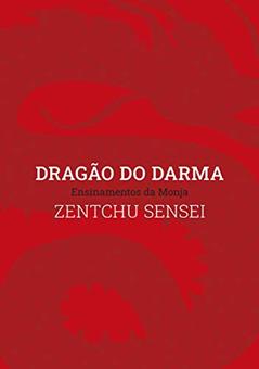 Dragão do Darma: Ensinamentos da Monja Zentchu Sensei, do autor Monja Zentchu; Monja Zentchu