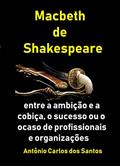 Ler Macbeth, de Shakespeare: entre a ambição e a cobiça, o sucesso ou o ocaso de profissionais e organizações (Coleção Quasar K+ Livro 12), do autor Antônio Carlos dos Santos