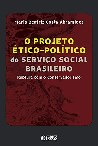 Ler Projeto ético-político do Serviço Social Brasileiro: Ruptura com o Conservadorismo, do autor Maria Beatriz Costa Abramides