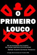 Ler O Primeiro Louco: 25 microcontos de futebol em cenas teatrais corinthianas, do autor Rafael Duarte Oliveira Venancio