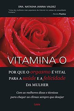 Vitamina O: por que o Orgasmo é Vital Para Saúde e a Felicidade da Mulher, do autor Natasha Janina Valdez