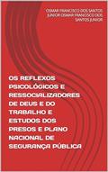 Ler Os reflexos psicológicos e ressocializadores de Deus e do trabalho e estudos dos presos e Plano Nacional de Segurança Pública, do autor Osmar Francisco dos Santos Junior