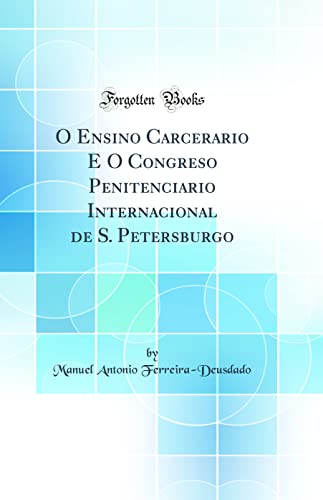 Ler O Ensino Carcerario E O Congreso Penitenciario Internacional de S. Petersburgo (Classic Reprint), do autor Manuel Antonio Ferreira-Deusdado