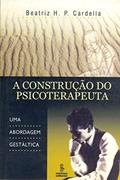 Ler A construção do psicoterapeuta: uma abordagem gestáltica, do autor Beatriz Helena Paranhos Cardella