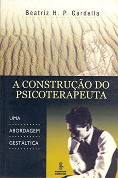A construção do psicoterapeuta: uma abordagem gestáltica, do autor Beatriz Helena Paranhos Cardella