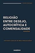 Ler Religião entre desejo, autocrítica e comensalidade: edição revisada, do autor Antonio Carlos de Melo Magalhães