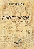 Ler A Mente Imortal: Um modelo evolutivo parte I A Unificação, do autor Julio Goelzer Ler A Mente Imortal: Um modelo evolutivo parte I A Unificação, do autor Julio Goelzer