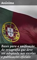 Ler Bases para a unificação da ortografia que deve ser adoptada nas escolas e publicações oficiais: Propostas para a unificação ortográfica e o ensino da língua portuguesa, do autor Anónimo Ler Bases para a unificação da ortografia que deve ser adoptada nas escolas e publicações oficiais: Propostas para a unificação ortográfica e o ensino da língua portuguesa, do autor Anónimo