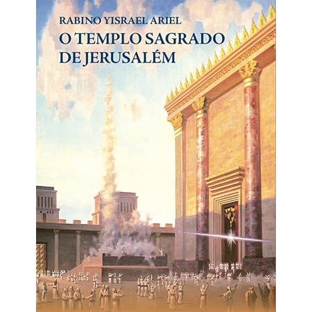 Ler O TEMPLO SAGRADO DE JERUSALÉM, do autor RABINO YISRAEL ARIEL Ler O TEMPLO SAGRADO DE JERUSALÉM, do autor RABINO YISRAEL ARIEL