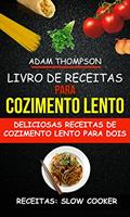 Ler Livro de Receitas para Cozimento Lento: Deliciosas Receitas de Cozimento Lento para Dois (Receitas: Slow Cooker), do autor Adam Thompson