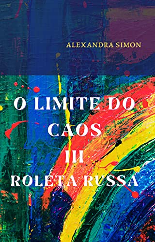 Ler O LIMITE DO CAOS III: ROLETA RUSSA, do autor ALEXANDRA SIMON Ler O LIMITE DO CAOS III: ROLETA RUSSA, do autor ALEXANDRA SIMON