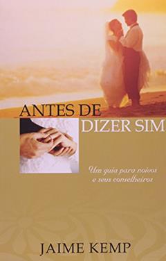 Antes de dizer sim!: Um guia para noivos e seus conselheiros, do autor Jaime Kemp