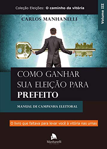 Ler Como ganhar sua eleição para prefeito: Manual de campanha eleitoral, do autor Carlos Manhanelli Ler Como ganhar sua eleição para prefeito: Manual de campanha eleitoral, do autor Carlos Manhanelli