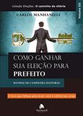 Ler Como ganhar sua eleição para prefeito: Manual de campanha eleitoral, do autor Carlos Manhanelli Ler Como ganhar sua eleição para prefeito: Manual de campanha eleitoral, do autor Carlos Manhanelli
