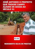 Ler Jose Antonio o Prefeito que Trouxe Campo Alegre de Goias ao Seculo 21, do autor Neiriberto Silva De Freitas Ler Jose Antonio o Prefeito que Trouxe Campo Alegre de Goias ao Seculo 21, do autor Neiriberto Silva De Freitas