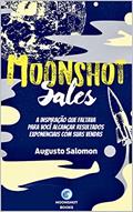 Moonshot Sales: A inspiração que faltava para você alcançar resultados exponenciais com suas vendas, do autor Augusto Salomon